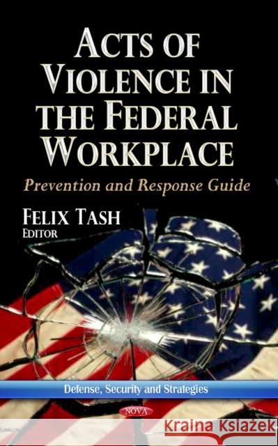 Acts of Violence in the Federal Workplace: Prevention & Response Guide Felix Tash 9781628081725 Nova Science Publishers Inc - książka