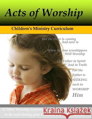 Acts of Worship: Mini worship lessons and activiation for Children's Worship Service White, Alicia 9781542696524 Createspace Independent Publishing Platform - książka