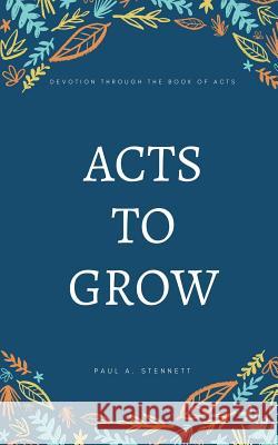 Acts to Grow: Devotion through the Book of Acts Paul a Stennett 9781478799528 Outskirts Press - książka