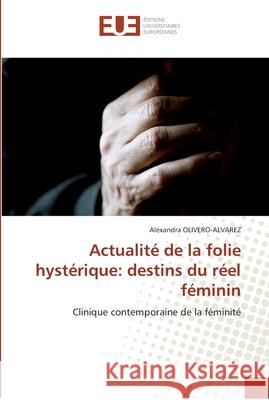 Actualité de la folie hystérique: destins du réel féminin Olivero-Alvarez-A 9786131557996 Editions Universitaires Europeennes - książka