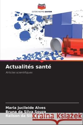 Actualités santé Alves, Maria Jucileide, Silva Souza, Bruna da, da Silva Carvalho, Railson 9786208705497 Editions Notre Savoir - książka