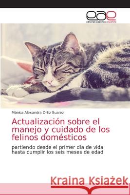 Actualización sobre el manejo y cuidado de los felinos domésticos Ortiz Suarez, Mónica Alexandra 9786203588729 Editorial Academica Espanola - książka