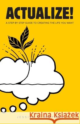 Actualize!: A Step-by-Step Guide to Creating the Life You Want Jessica S. Gifford 9781095270455 Independently Published - książka