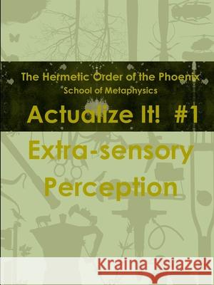 Actualize It!  #1 Hermetic Order of the Phoenix School of Metaphysics DWClearyIV 9781329190887 Lulu.com - książka