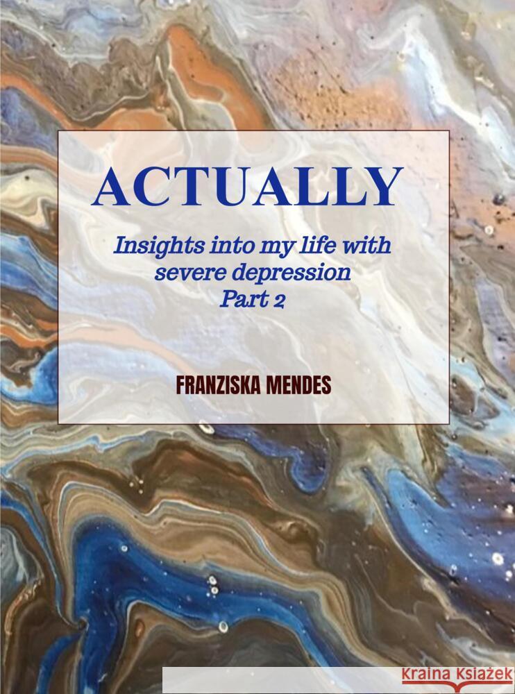 ACTUALLY - Insights into my life with severe depression - Part 2 Mendes, Franziska 9789403614083 Bookmundo - książka