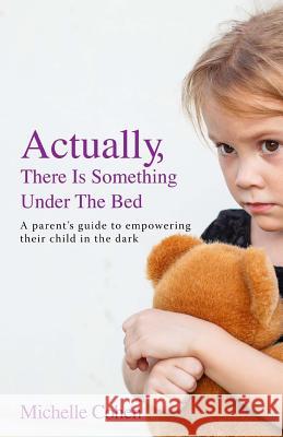 Actually, There Is Something Under The Bed: A parent's guide to empowering their child in the dark Cohen, Michelle 9781500243517 Createspace - książka