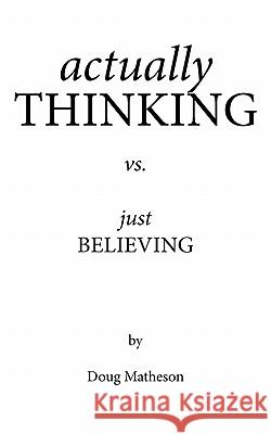 Actually Thinking vs. Just Believing Matheson, Doug 9781452095103 Authorhouse - książka