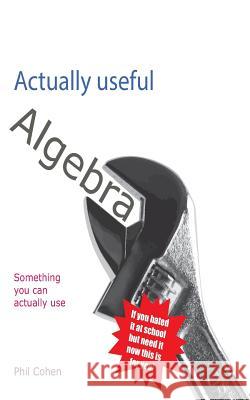 Actually useful algebra Cohen, Phil 9781494873028 Createspace - książka
