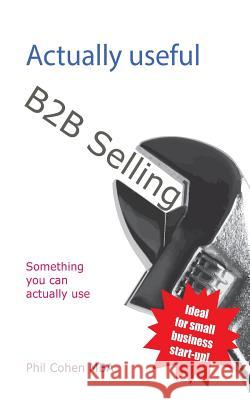 Actually Useful B2B Selling Phil Cohen 9781493629916 Createspace - książka