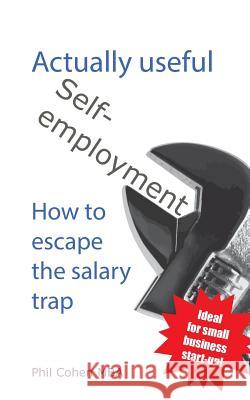 Actually useful self-employment: How to escape the salary trap Cohen, Phil 9781494830717 Createspace - książka