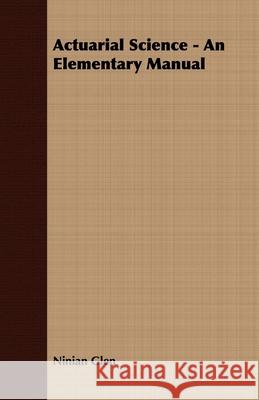 Actuarial Science - An Elementary Manual Ninian Glen 9781409772309  - książka