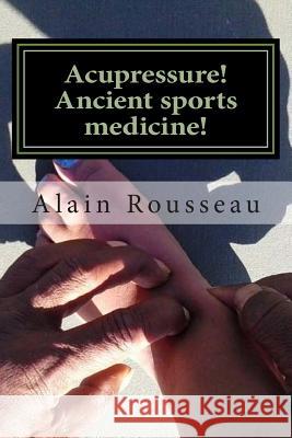 Acupressure! Ancient sports medicine!: Sugar in my cavity! Alain Rousseau 9781515303985 Createspace Independent Publishing Platform - książka