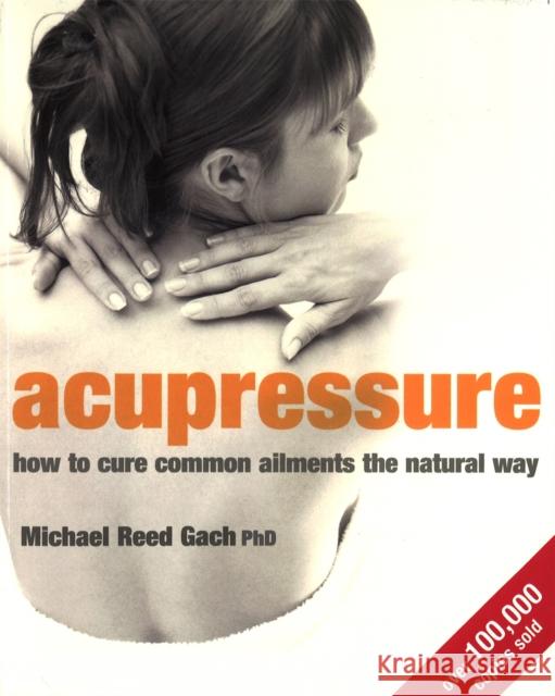 Acupressure: How to cure common ailments the natural way Michael Reed Gach 9780749925345 Little, Brown Book Group - książka