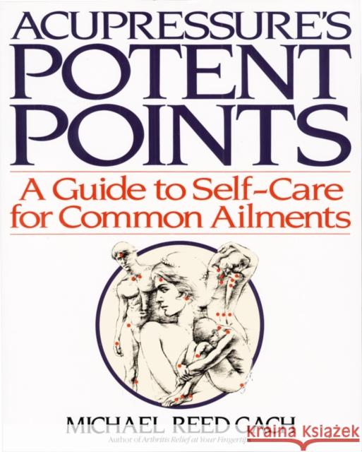 Acupressure's Potent Points: A Guide to Self-Care for Common Ailments Michael Reed Gach 9780553349702 Random House USA Inc - książka