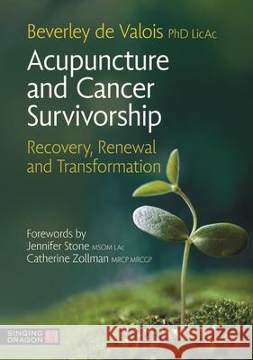 Acupuncture and Cancer Survivorship: Recovery, Renewal, and Transformation Beverley de Valois 9781913426279 Jessica Kingsley Publishers - książka