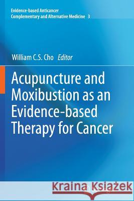 Acupuncture and Moxibustion as an Evidence-Based Therapy for Cancer Cho, William C. S. 9789401780704 Springer - książka