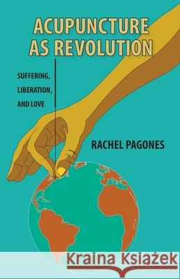 Acupuncture as Revolution: Suffering, Liberation, and Love Rachel Pagones 9781739922108 Brevis Press Ltd - książka