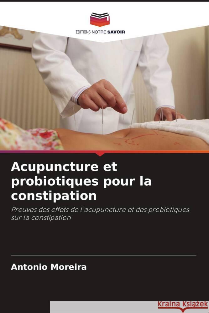 Acupuncture et probiotiques pour la constipation Antonio Moreira 9786208114923 Editions Notre Savoir - książka