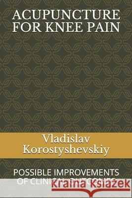 Acupuncture for Knee Pain: Possible Improvements of Clinical Outcomes Vladislav Korostyshevskiy 9781079101034 Independently Published - książka