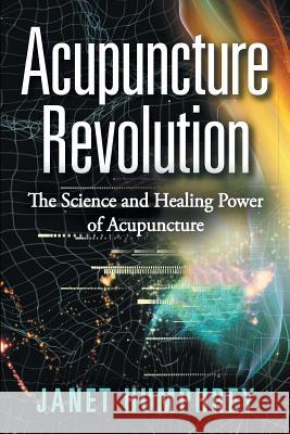 Acupuncture Revolution: The Science and Healing Power of Acupuncture Janet Humphrey 9781504334761 Balboa Press - książka