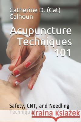 Acupuncture Techniques 101: Safety, CNT, and Needling Techniques Catherine D. Calhou 9781070169552 Independently Published - książka