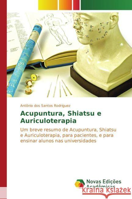 Acupuntura, Shiatsu e Auriculoterapia : Um breve resumo de Acupuntura, Shiatsu e Auriculoterapia, para pacientes, e para ensinar alunos nas universidades dos Santos Rodriguez, Antonio 9783330757769 Novas Edicioes Academicas - książka