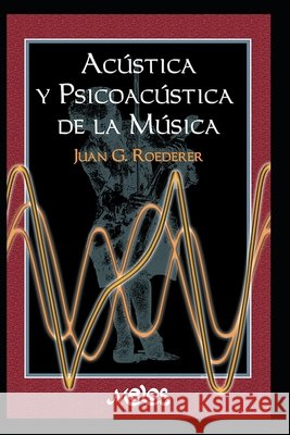 Acústica Y Psicoacústica de la Música: una introducción Juan G Roederer, Guillermo D Pozzati 9798664858556 Independently Published - książka