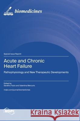 Acute and Chronic Heart Failure: Pathophysiology and New Therapeutic Developments Serafino Fazio Valentina Mercurio 9783725852314 Mdpi AG - książka