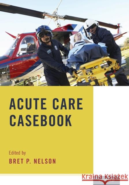 Acute Care Casebook Bret P. Nelson (Associate Professor of E   9780190865412 Oxford University Press Inc - książka