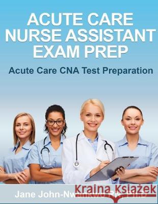 Acute Care Nurse Assistant Exam Prep: Acute Care CNA Test Preparation Jane John-Nwankwo 9781687420756 Independently Published - książka