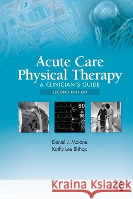 Acute Care Physical Therapy: A Clinician's Guide Daniel J. Malone Kathy Lee Bishop 9781617119866 Slack - książka