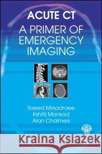 Acute CT: A Primer of Emergency Imaging Saeed Mirsadraee 9781853157424  - książka