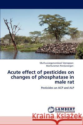 Acute effect of pesticides on changes of phosphatase in male rat Veerappan, Muthuviveganandavel 9783848482160 LAP Lambert Academic Publishing - książka