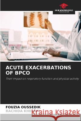 Acute Exacerbations of Bpco Fouzia Oussedik Rachida Khelafi  9786206042082 Our Knowledge Publishing - książka