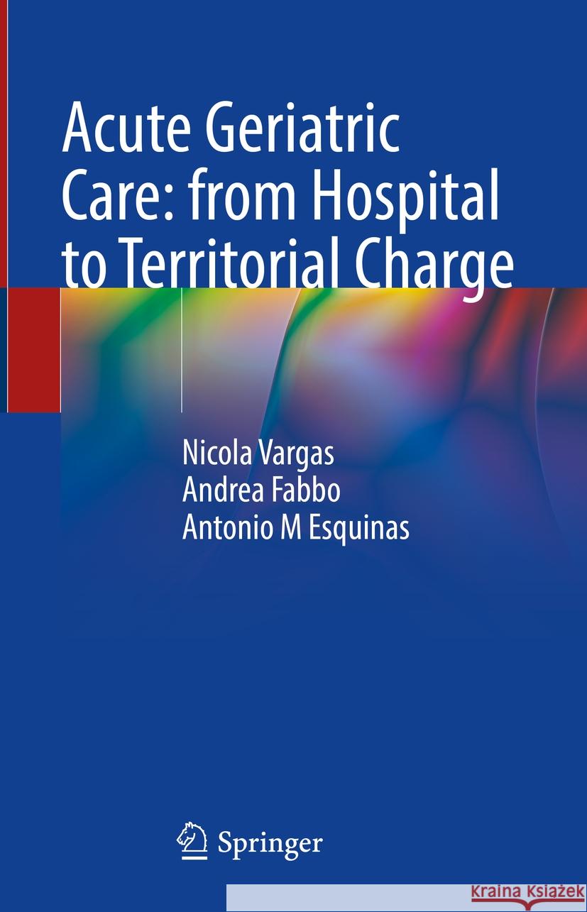 Acute Geriatric Care: From Hospital to Territorial Charge Nicola Vargas Andrea Fabbo Antonio M. Esquinas 9783031488122 Springer - książka