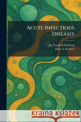 Acute Infectious Diseases Jay Frank Schamberg John A. Kolmer 9781025259833 Tradd Street Press - książka