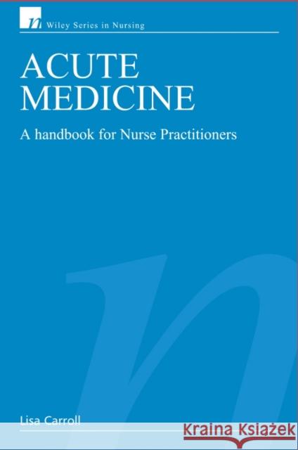 Acute Medicine: A Handbook for Nurse Practitioners Carroll, Lisa 9780470026823 John Wiley & Sons - książka