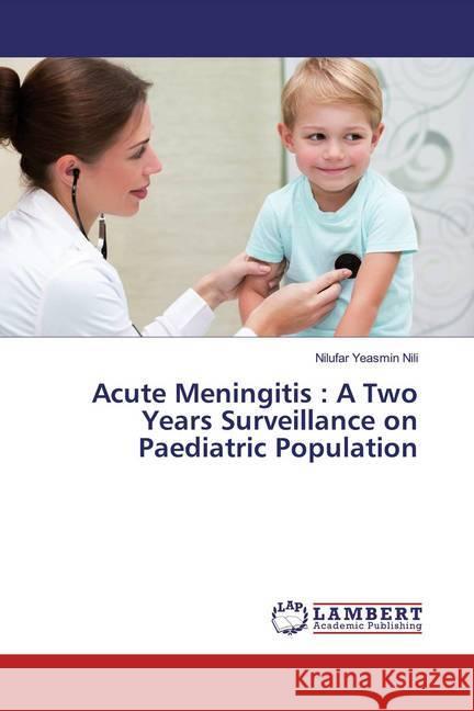 Acute Meningitis : A Two Years Surveillance on Paediatric Population Nili, Nilufar Yeasmin 9786200079091 LAP Lambert Academic Publishing - książka