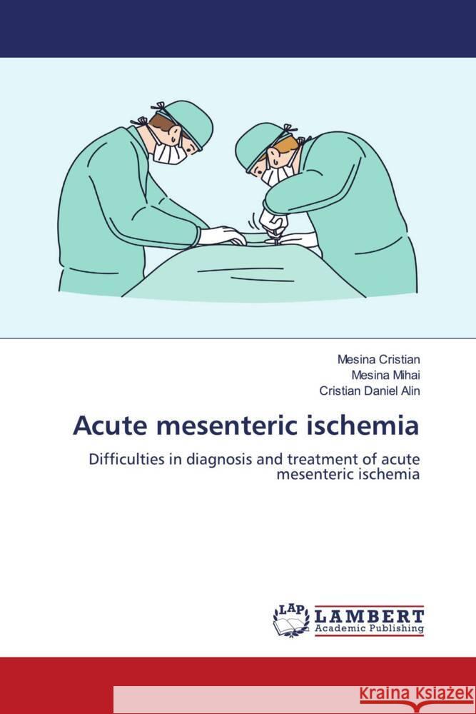 Acute mesenteric ischemia Cristian, Mesina, Mihai, Mesina, Daniel Alin, Cristian 9786204956343 LAP Lambert Academic Publishing - książka