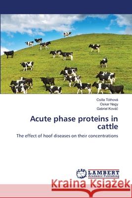 Acute phase proteins in cattle Csilla Tóthová, Oskar Nagy, Gabriel Kováč 9783659411953 LAP Lambert Academic Publishing - książka