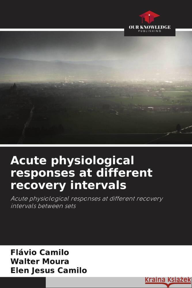 Acute physiological responses at different recovery intervals Camilo, Flávio, Moura, Walter, Camilo, Elen Jesus 9786208187705 Our Knowledge Publishing - książka