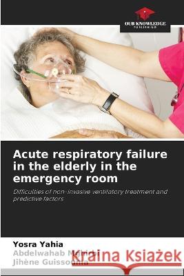 Acute respiratory failure in the elderly in the emergency room Yosra Yahia, Abdelwahab Mghirbi, Jihene Guissouma 9786205244647 Our Knowledge Publishing - książka