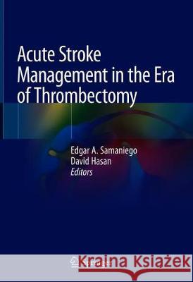 Acute Stroke Management in the Era of Thrombectomy Edgar A. Samaniego David Hasan 9783030175344 Springer - książka