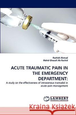 Acute Traumatic Pain in the Emergency Department Rashidi Ahmad, Mohd Ghazali Ab Rashid 9783838347509 LAP Lambert Academic Publishing - książka