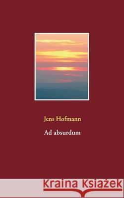 Ad absurdum Jens Hofmann 9783751982313 Books on Demand - książka