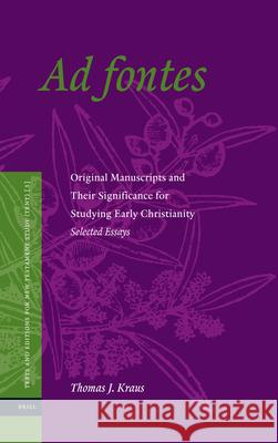 Ad Fontes: Original Manuscripts and Their Significance for Studying Early Christianity -- Selected Essays Thomas J. Kraus 9789004161825 Brill Academic Publishers - książka
