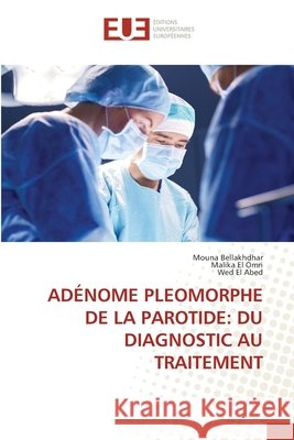 Ad?nome Pleomorphe de la Parotide: Du Diagnostic Au Traitement Mouna Bellakhdhar Malika E Wed E 9786209060410 Editions Universitaires Europeennes - książka