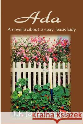 Ada: A Novella about a Sexy Texas Lady Jackson, T. F. 9780759633742 Authorhouse - książka