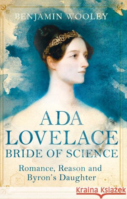 Ada Lovelace: Bride of Science: Romance, Reason and Byron's Daughter Benjamin Woolley 9781447272540 PAN - książka