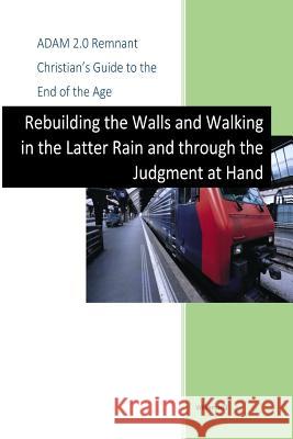Adam 2.0, Remnant Christian's Guide to the End of the Age: Rebuilding the Walls, Walking in the Latter Rain and through the Judgment at Hand Hill, William Franklin 9781496172358 Createspace - książka